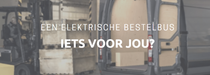 Een elektrische bestelbus iets voor jou?