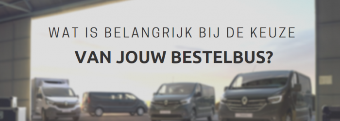 Wat is belangrijk bij de keuze van jouw bestelbus?